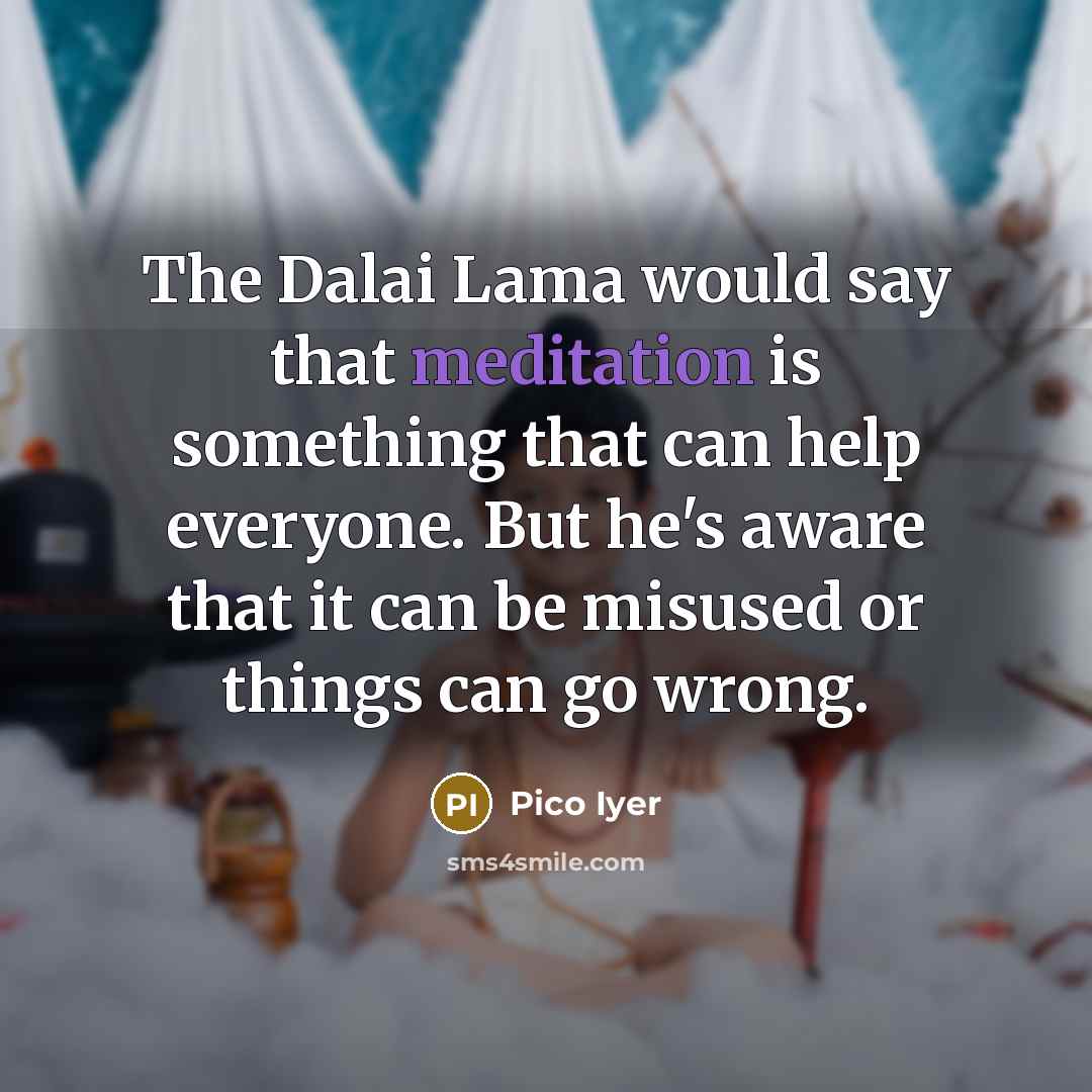 “The Dalai Lama would say that meditation is something that…” quote by Pico Iyer