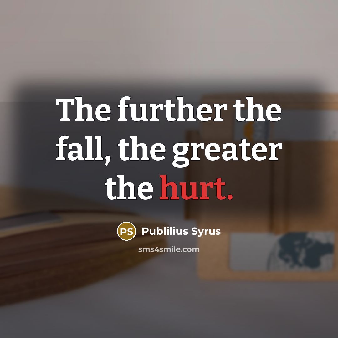 “The further the fall, the greater the hurt.…” quote by Publilius Syrus
