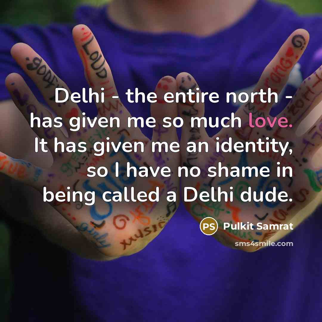“Delhi - the entire north - has given me so…” quote by Pulkit Samrat