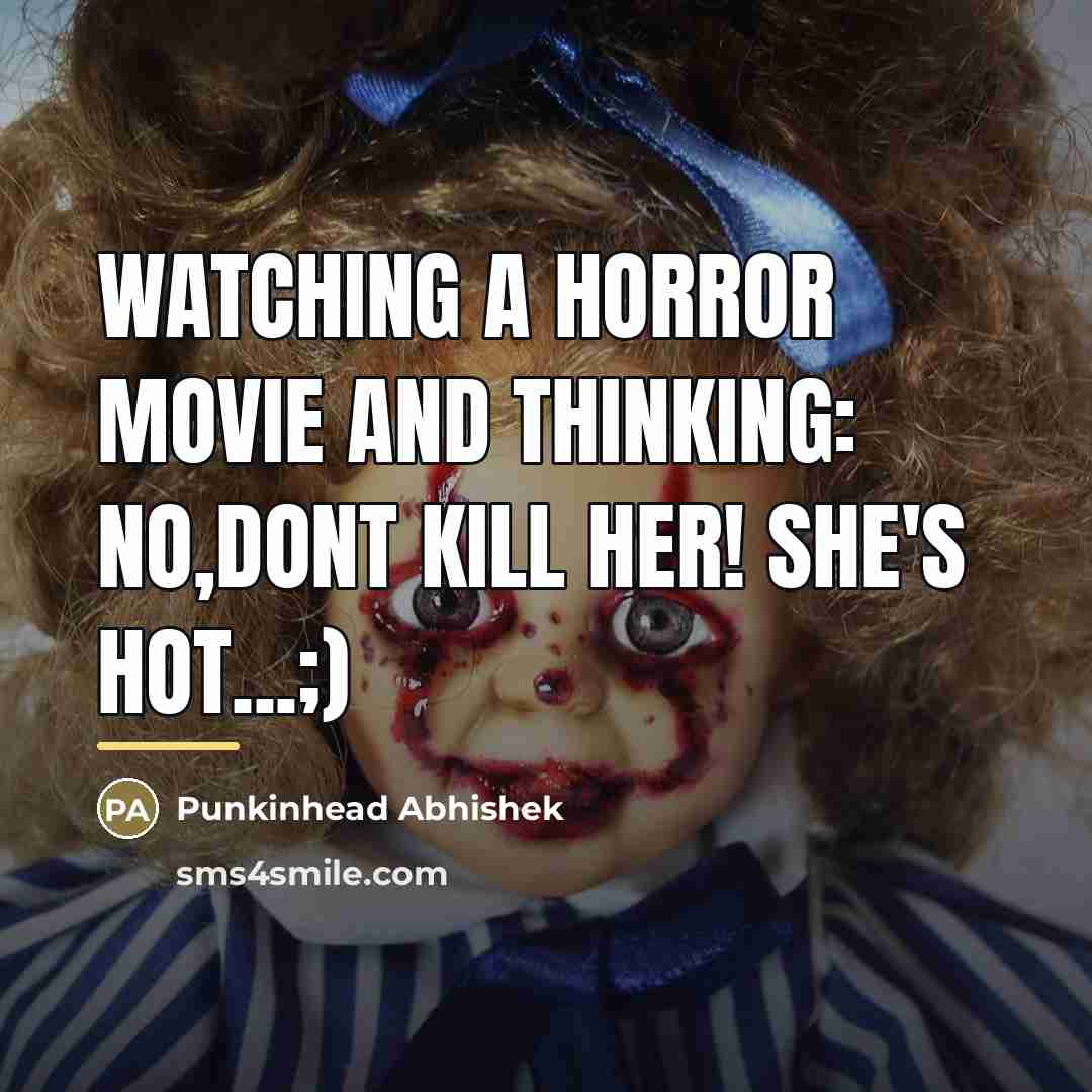 “Watching a horror movie and thinking: No,dont kill her! she's…” quote by Punkinhead Abhishek