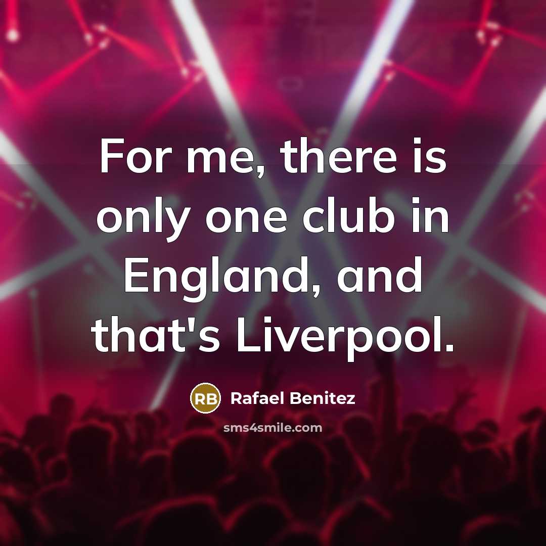 “For me, there is only one club in England, and…” quote by Rafael Benitez