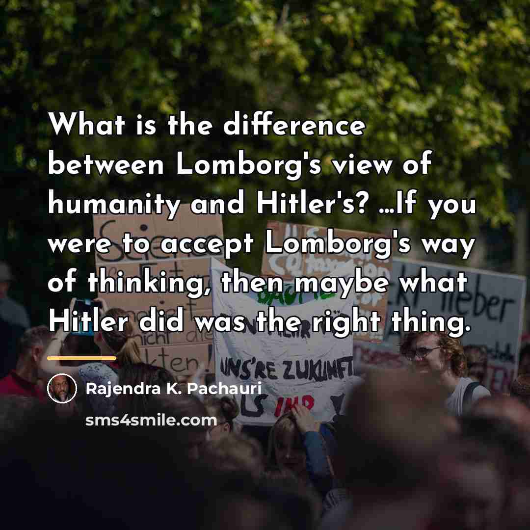 “What is the difference between Lomborg's view of humanity and…” quote by Rajendra K. Pachauri