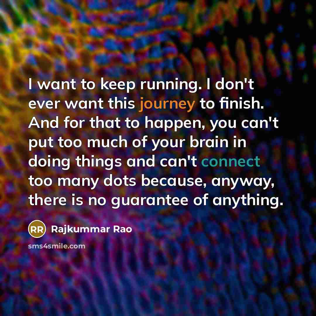“I want to keep running. I don't ever want this…” quote by Rajkummar Rao