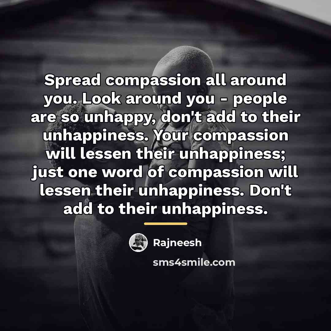 “Spread compassion all around you. Look around you - people…” quote by Rajneesh
