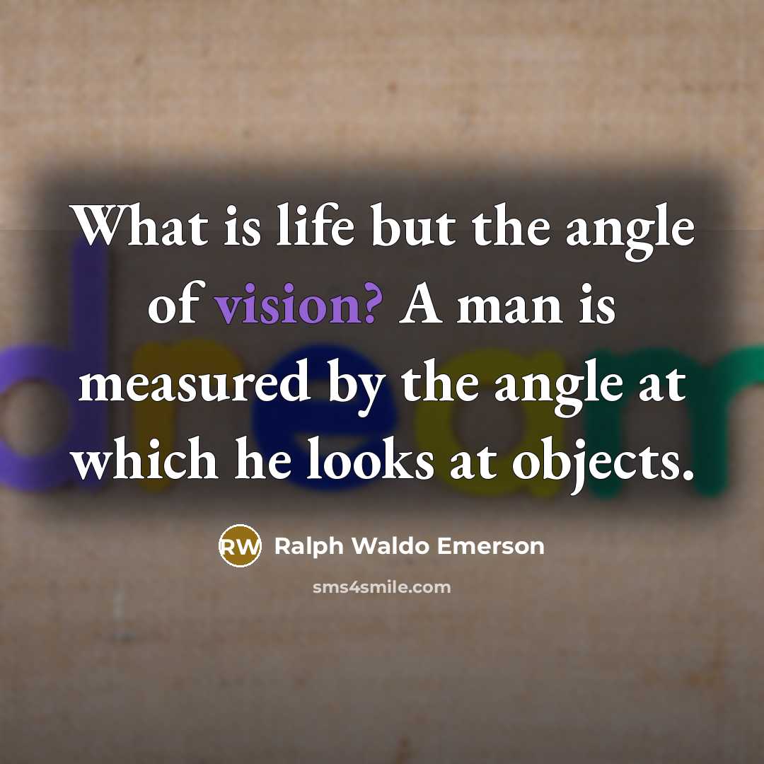 “What is life but the angle of vision? A man…” quote by Ralph Waldo Emerson