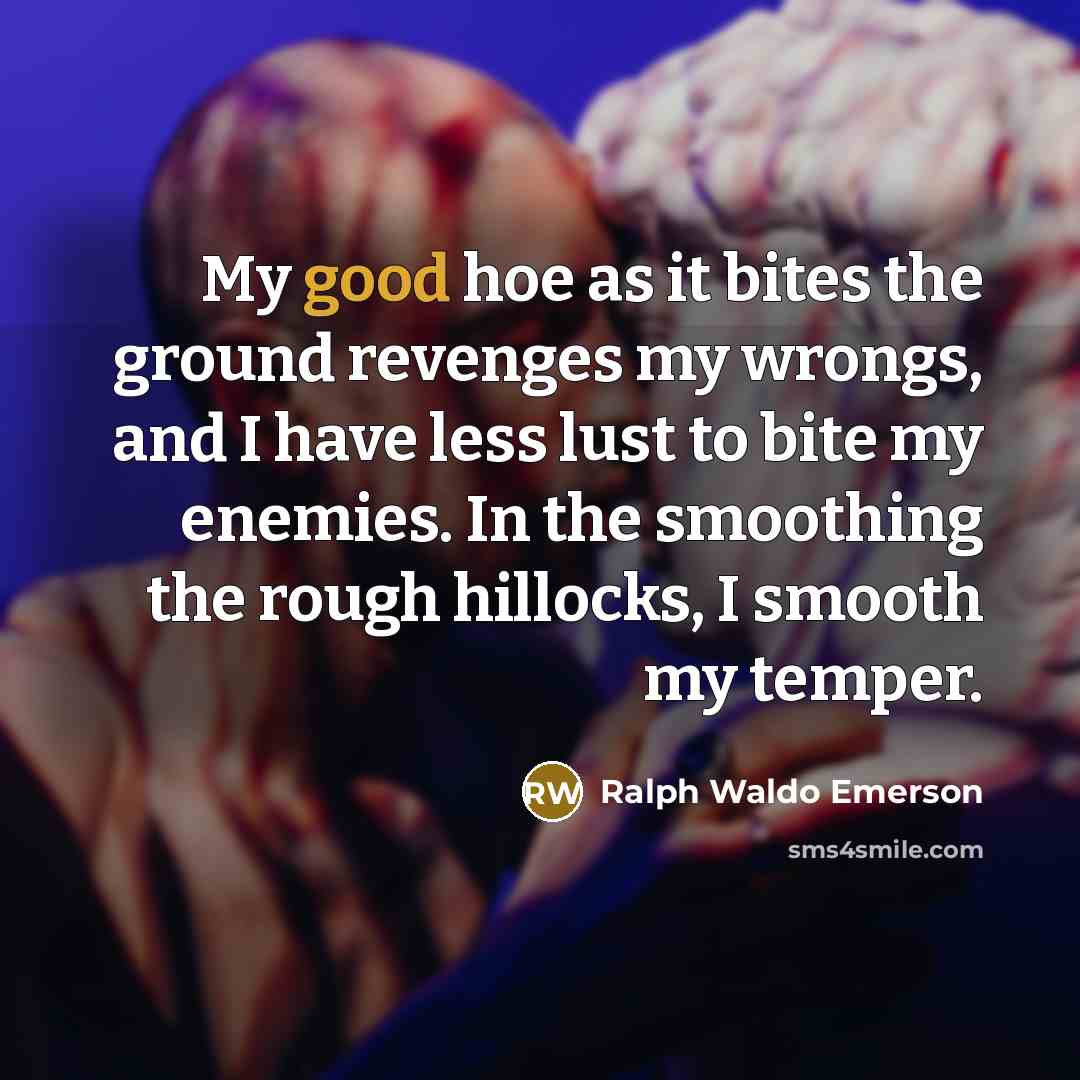 “My good hoe as it bites the ground revenges my…” quote by Ralph Waldo Emerson