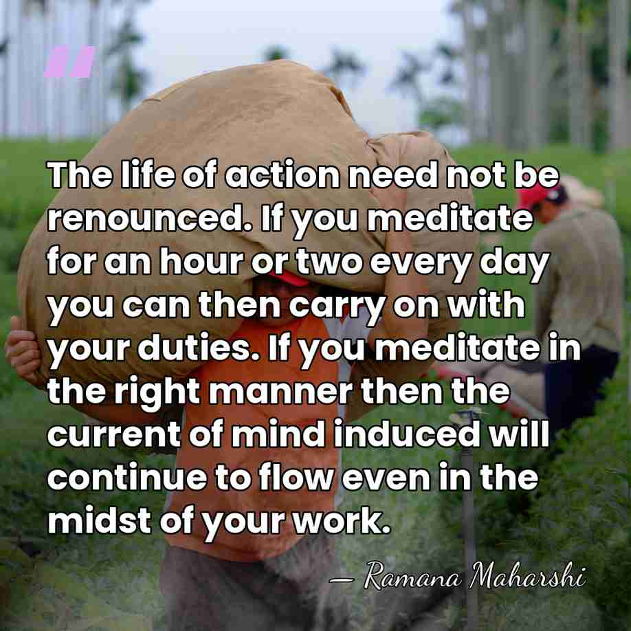 The life of action need not be renounced. If you meditate for&hellip; - Ramana Maharshi