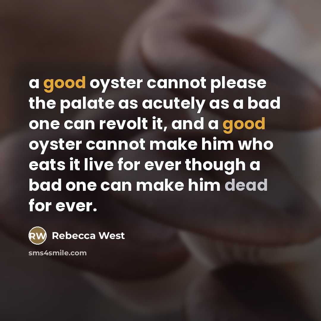 “a good oyster cannot please the palate as acutely as…” quote by Rebecca West