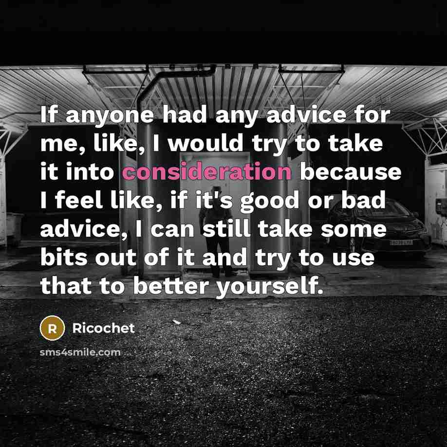 “If anyone had any advice for me, like, I would…” quote by Ricochet