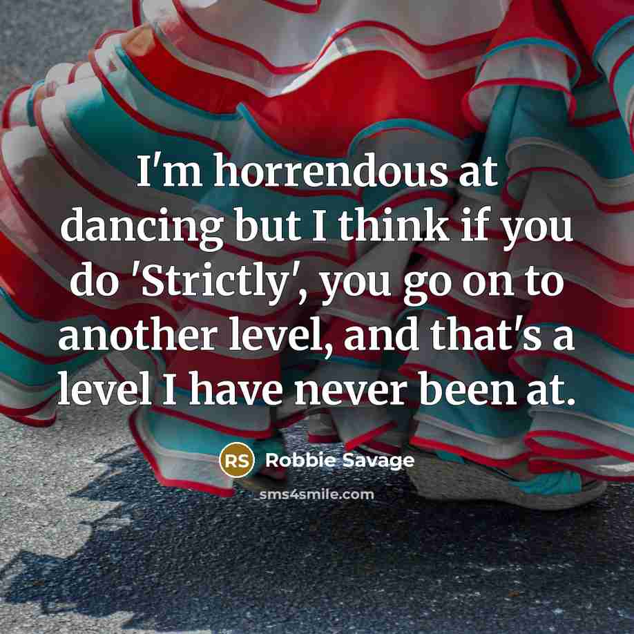 “I'm horrendous at dancing but I think if you do…” quote by Robbie Savage