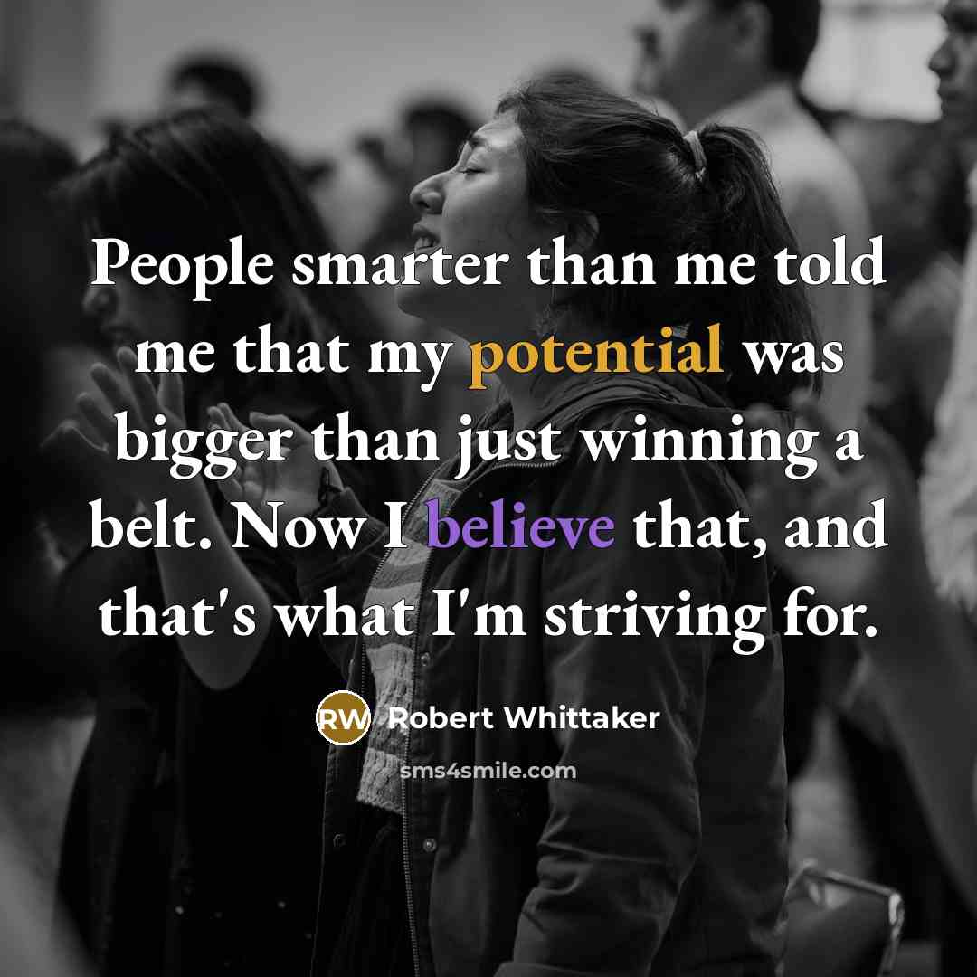 “People smarter than me told me that my potential was…” quote by Robert Whittaker