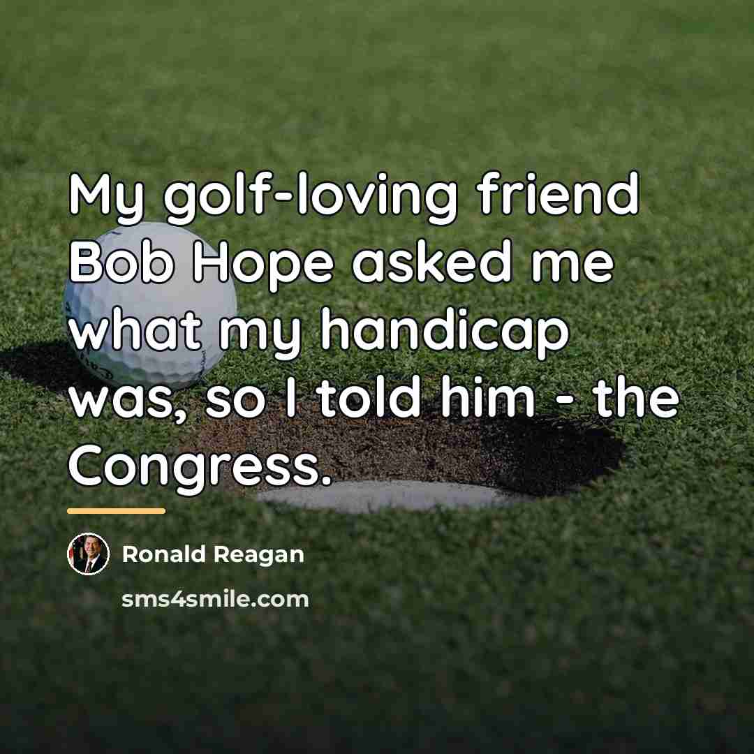 “My golf-loving friend Bob Hope asked me what my handicap…” quote by Ronald Reagan