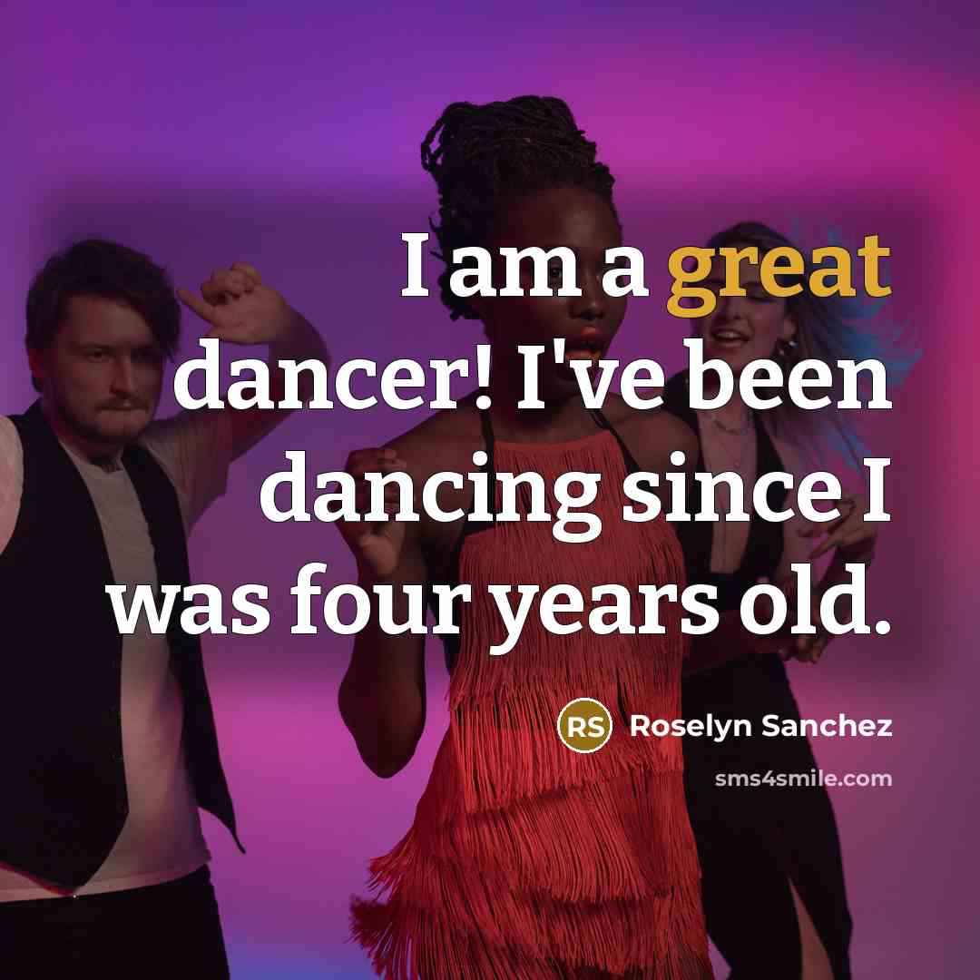 “I am a great dancer! I've been dancing since I…” quote by Roselyn Sanchez