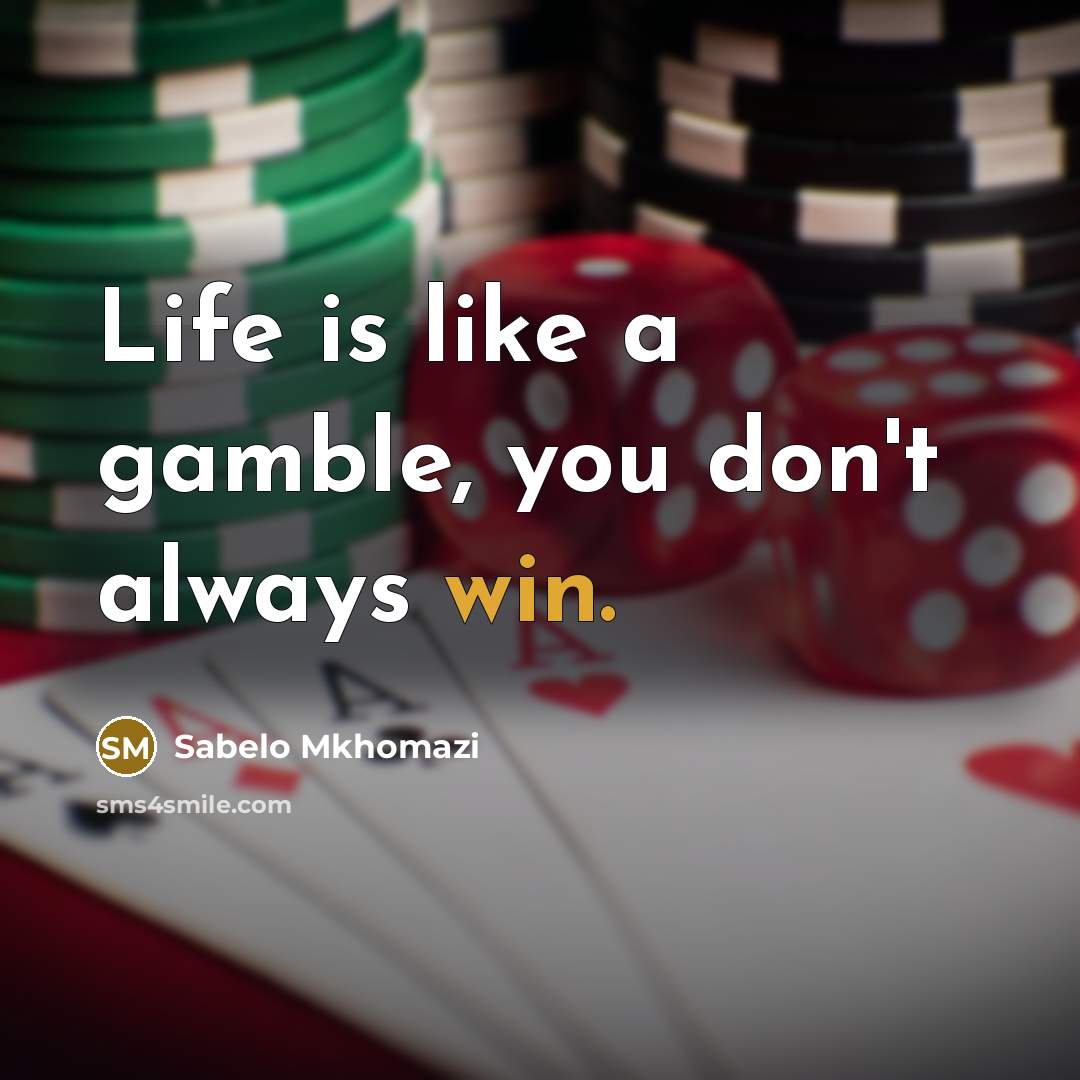 “Life is like a gamble, you don't always win.” quote by Sabelo Mkhomazi