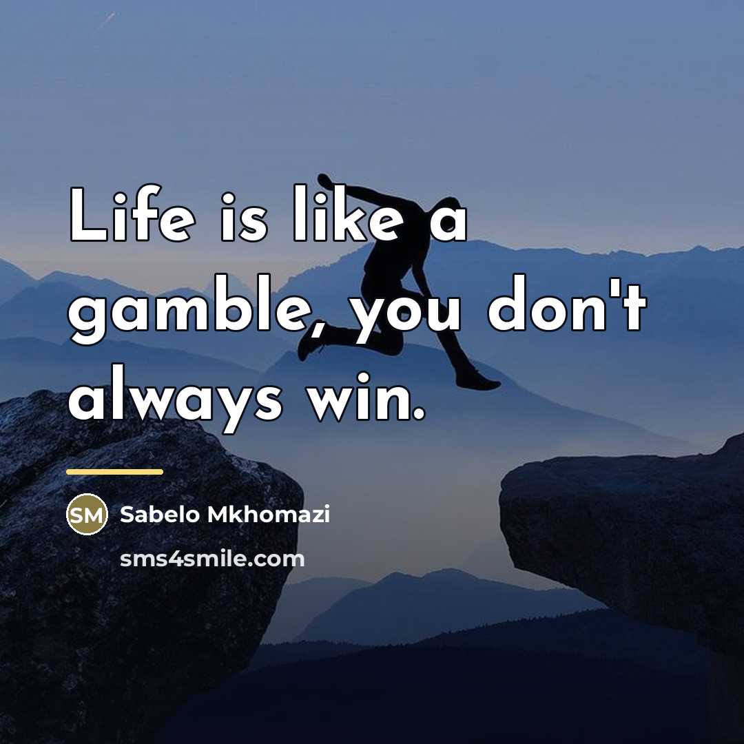 “Life is like a gamble, you don't always win.…” quote by Sabelo Mkhomazi