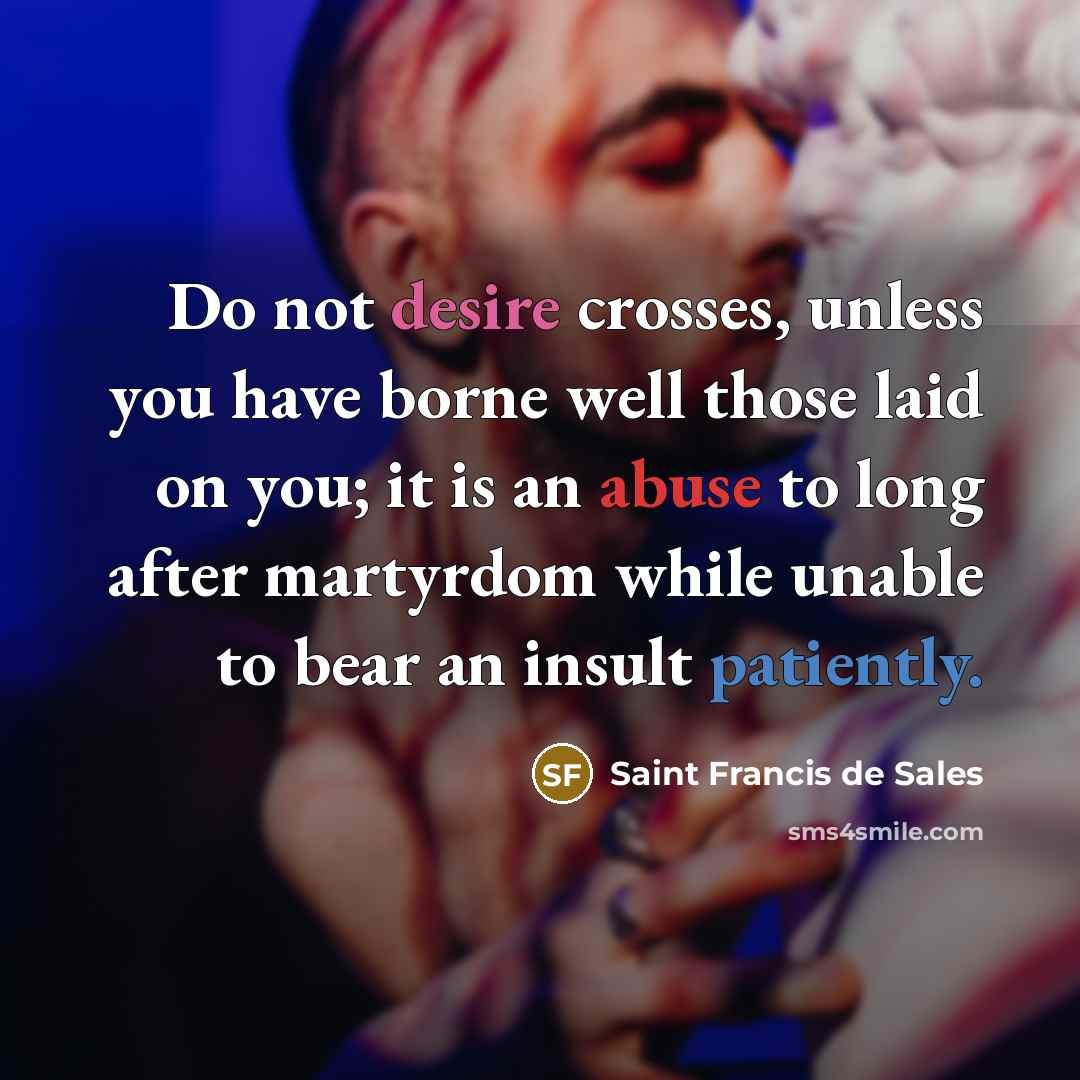 “Do not desire crosses, unless you have borne well those…” quote by Saint Francis de Sales