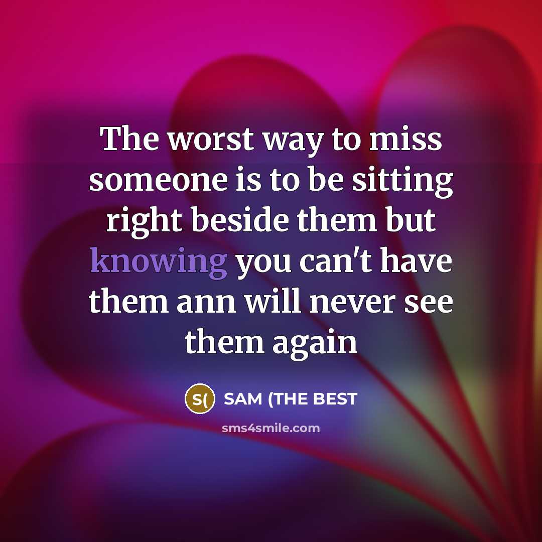 “The worst way to miss someone is to be sitting…” quote by SAM (THE BEST