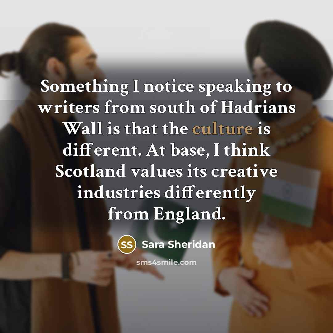 “Something I notice speaking to writers from south of Hadrians…” quote by Sara Sheridan