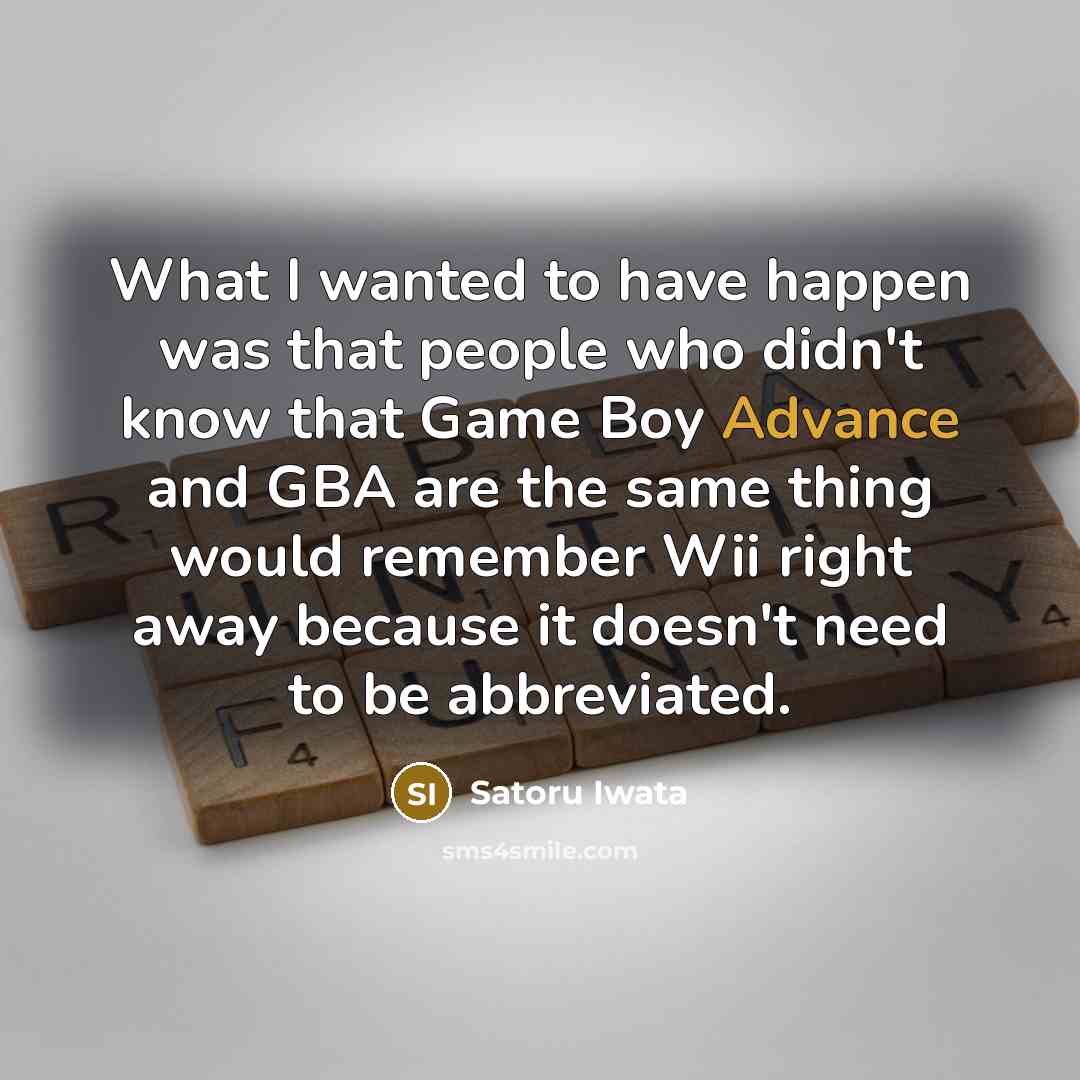 “What I wanted to have happen was that people who…” quote by Satoru Iwata