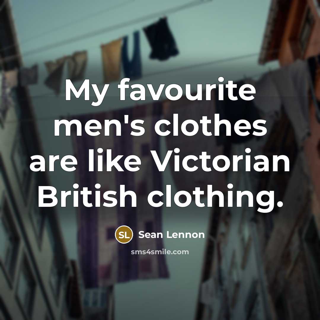 “My favourite men's clothes are like Victorian British clothing.…” quote by Sean Lennon