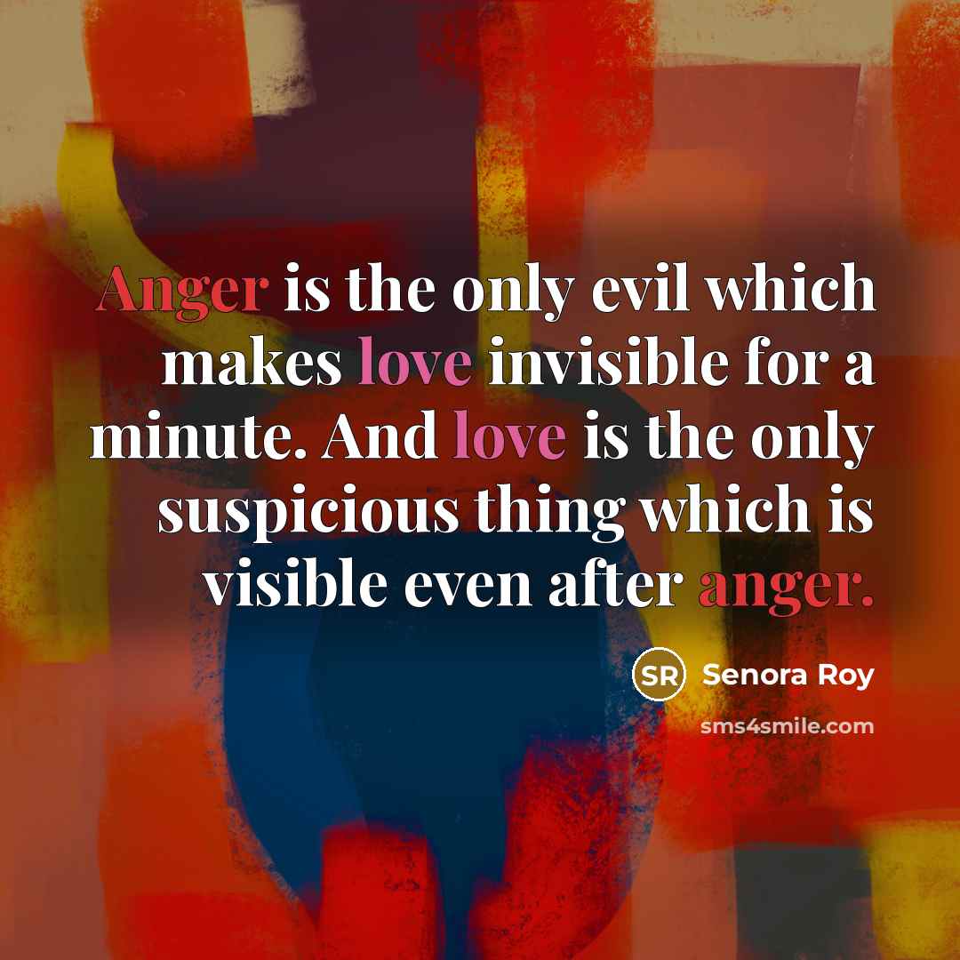 “Anger is the only evil which makes love invisible for…” quote by Senora Roy