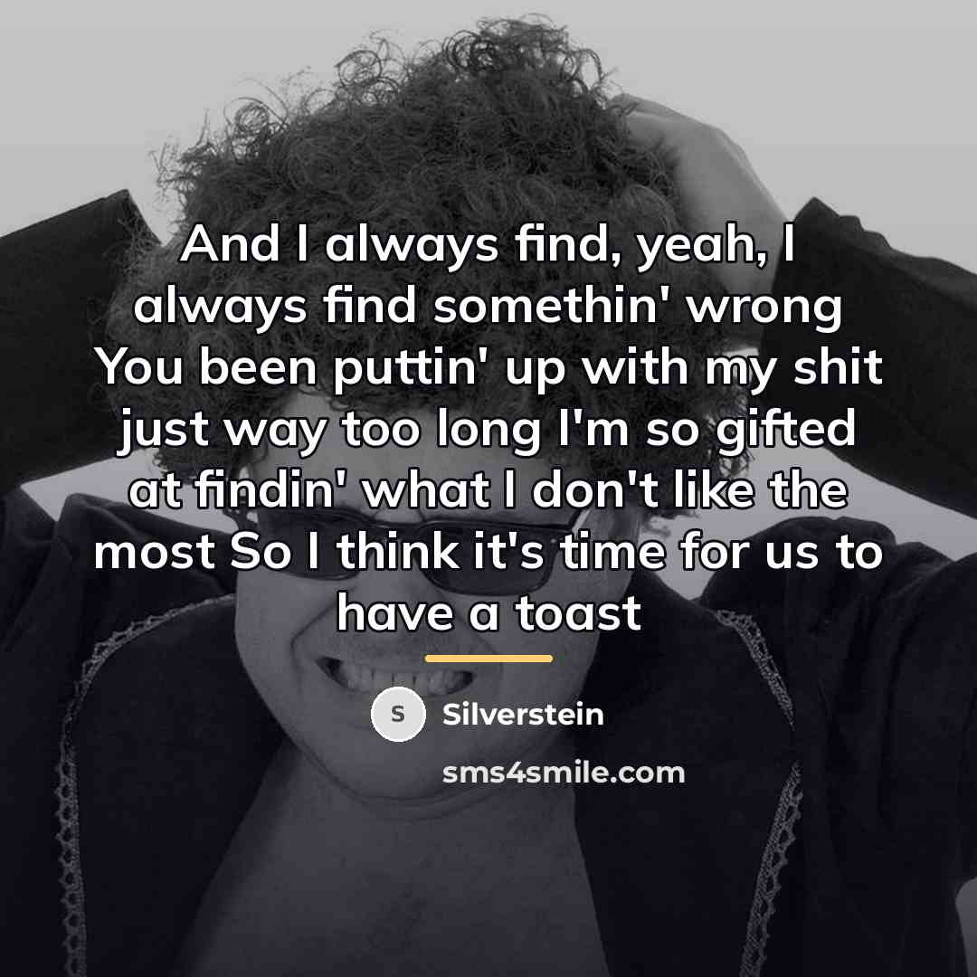 “And I always find, yeah, I always find somethin' wrong…” quote by Silverstein