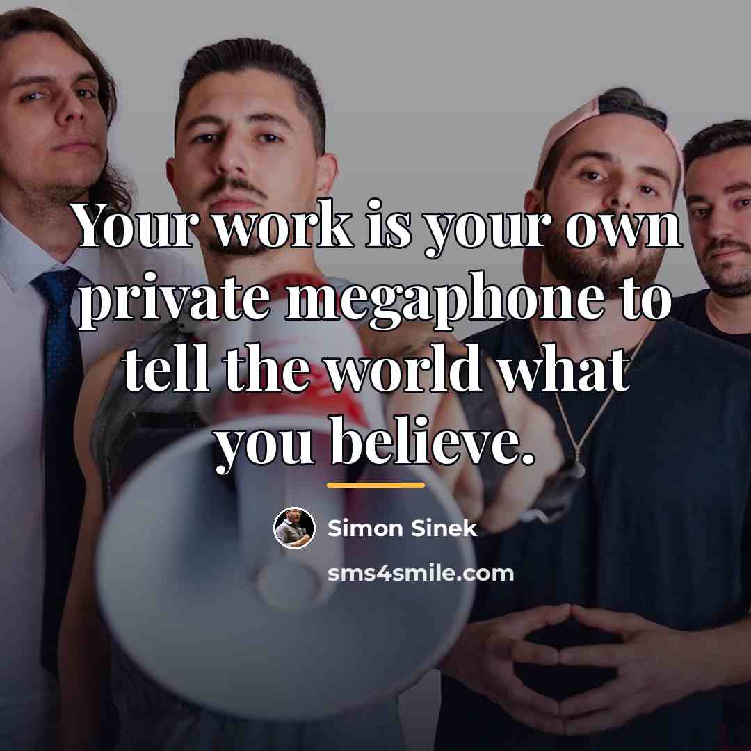 “Your work is your own private megaphone to tell the…” quote by Simon Sinek