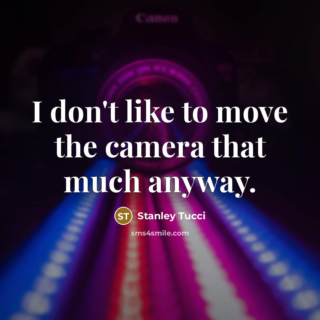 “I don't like to move the camera that much anyway.…” quote by Stanley Tucci