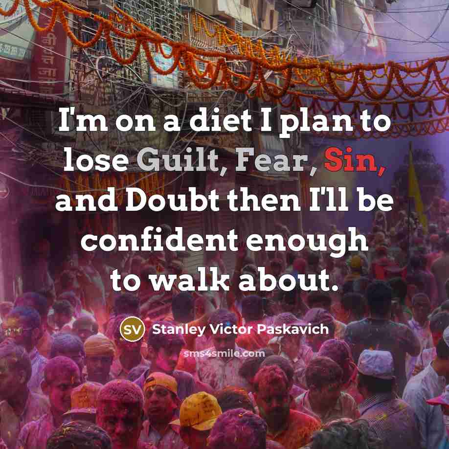 “I'm on a diet I plan to lose Guilt, Fear,…” quote by Stanley Victor Paskavich