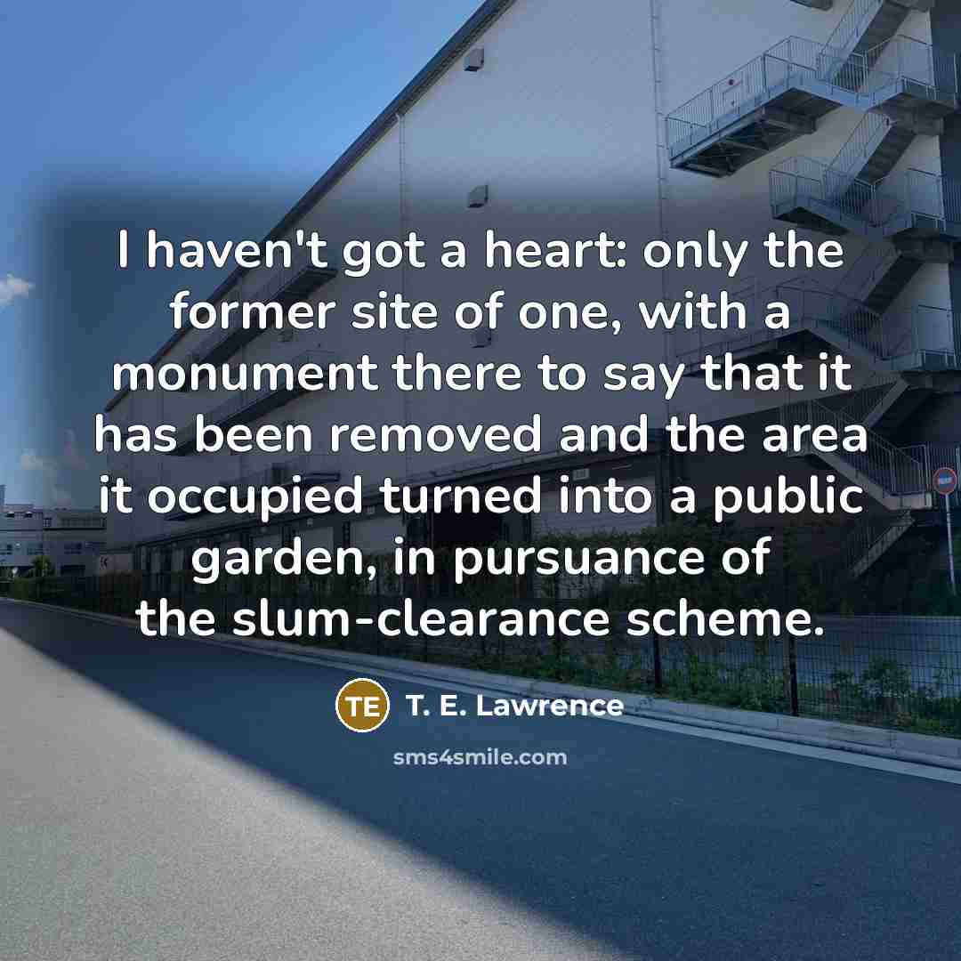 “I haven't got a heart: only the former site of…” quote by T. E. Lawrence