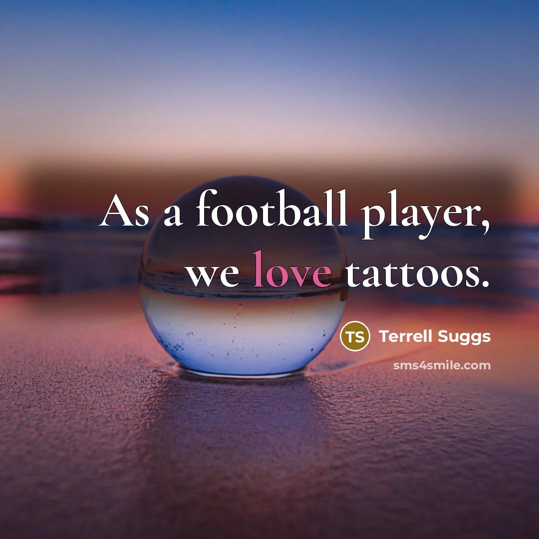 “As a football player, we love tattoos.…” quote by Terrell Suggs