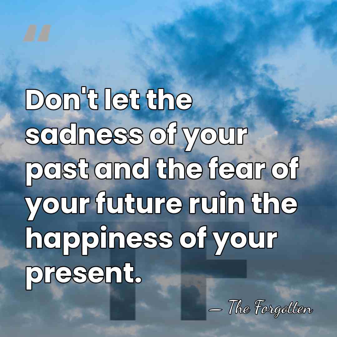 Don't let the sadness of your past and the fear of your&hellip; - The Forgotten