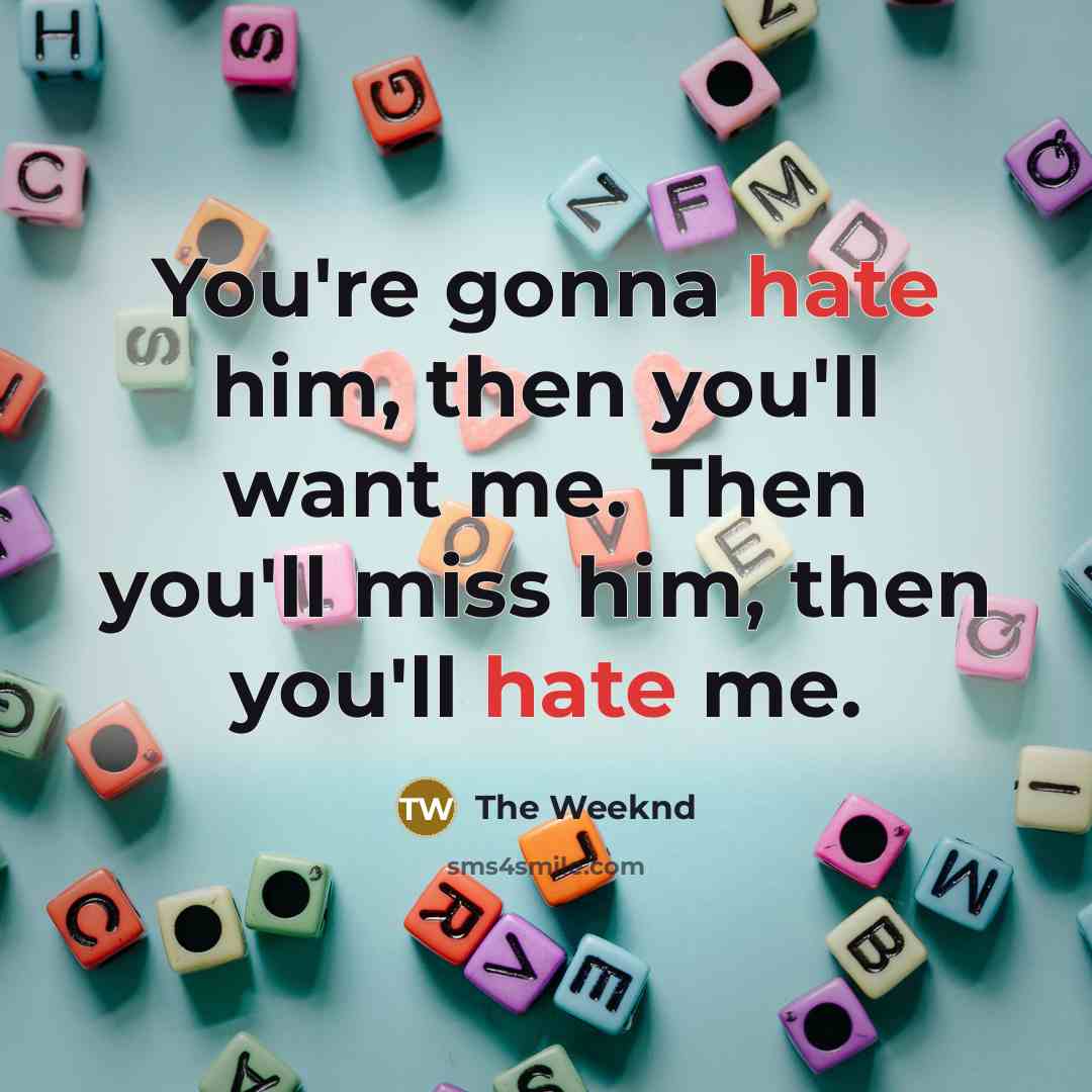 “You're gonna hate him, then you'll want me. Then you'll…” quote by The Weeknd