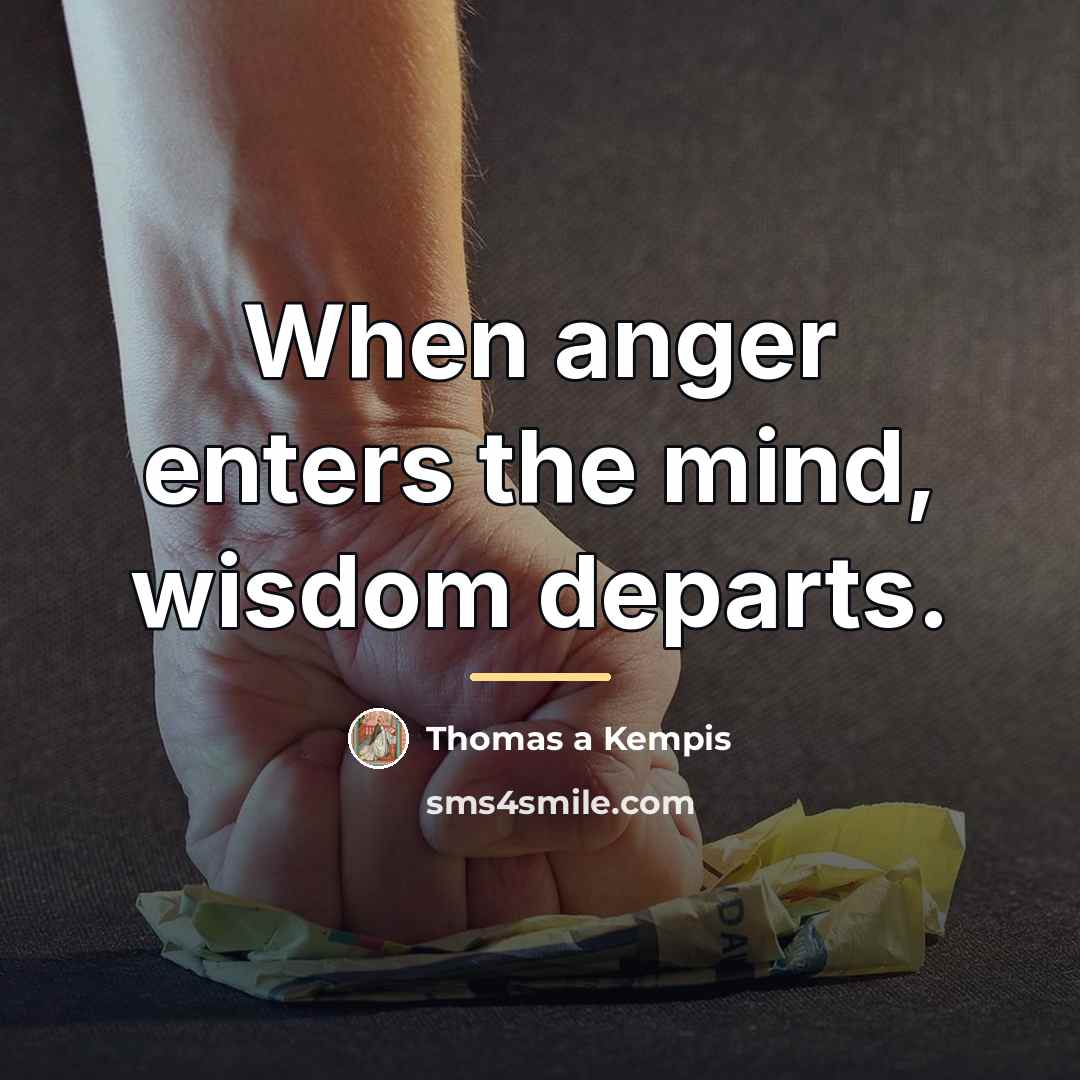 “When anger enters the mind, wisdom departs.…” quote by Thomas a Kempis