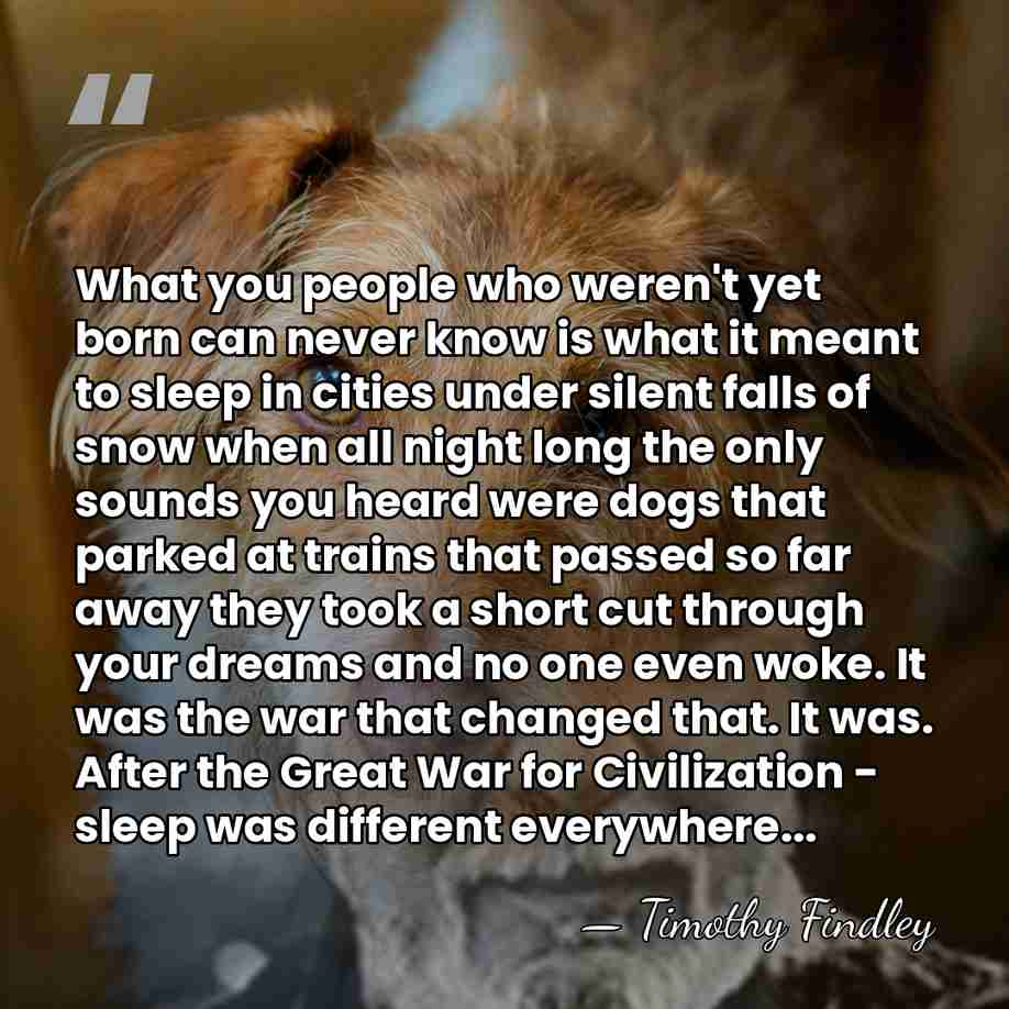 What you people who weren't yet born can never know is what&hellip; - Timothy Findley