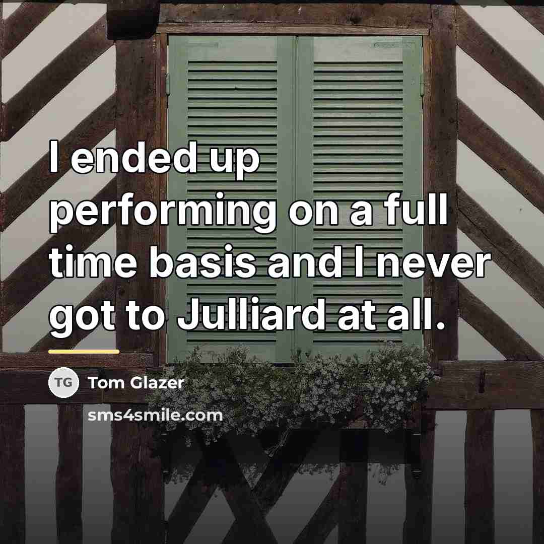 “I ended up performing on a full time basis and…” quote by Tom Glazer