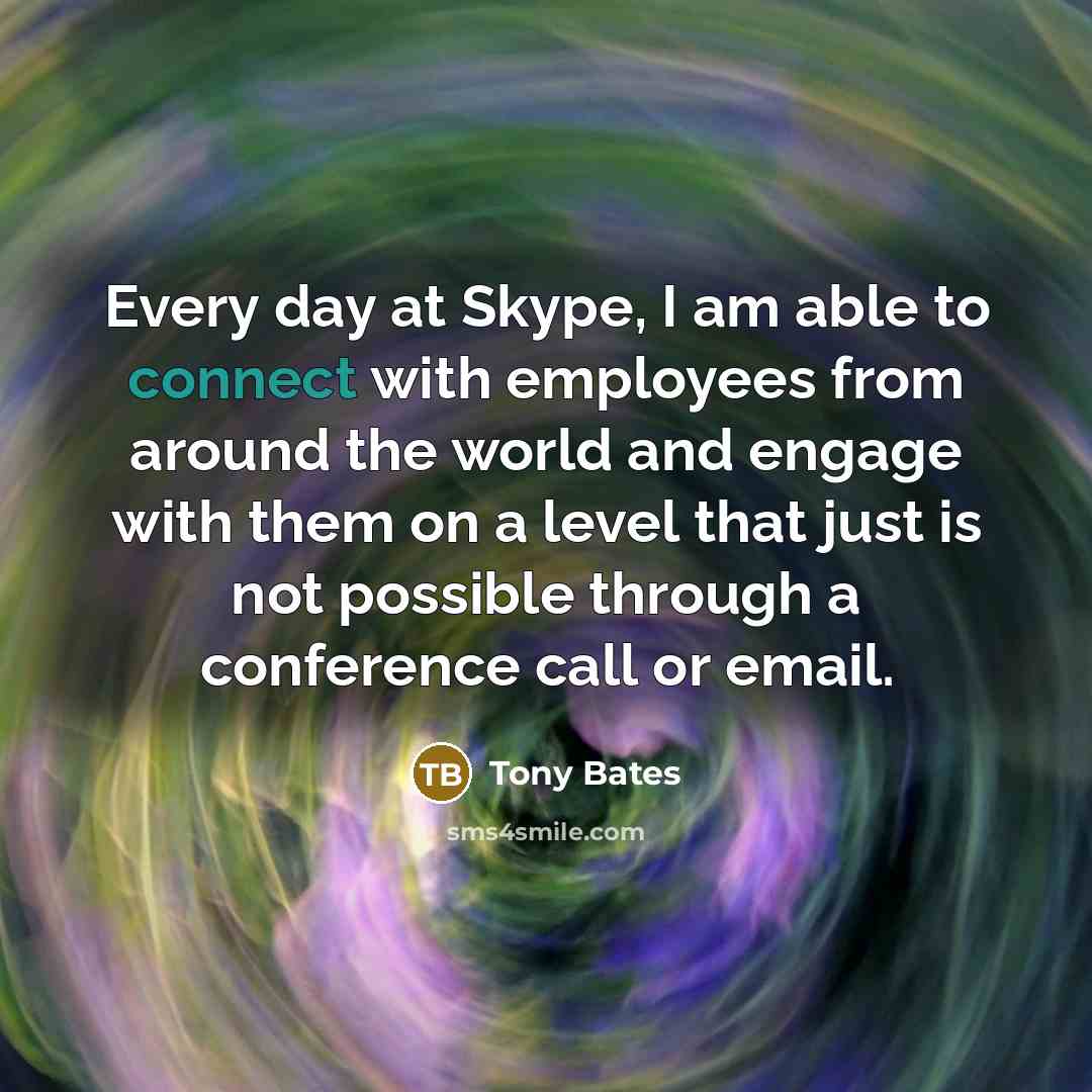 “Every day at Skype, I am able to connect with…” quote by Tony Bates