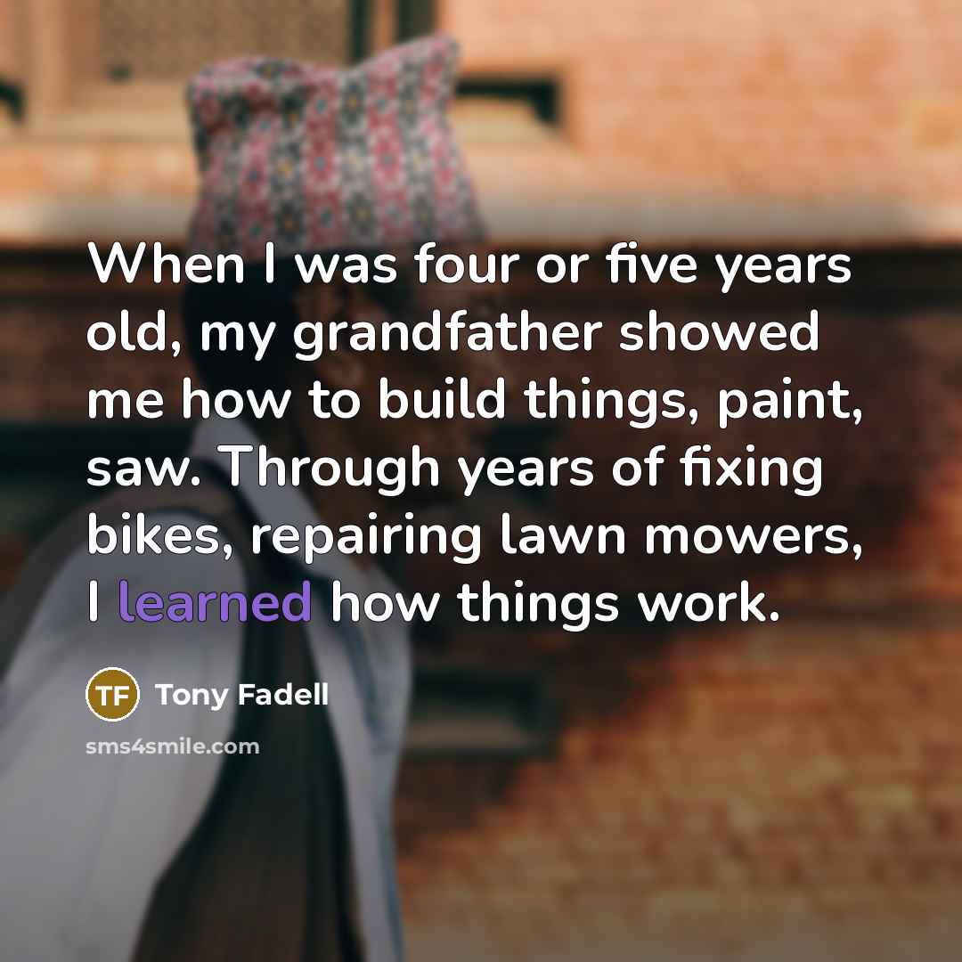“When I was four or five years old, my grandfather…” quote by Tony Fadell