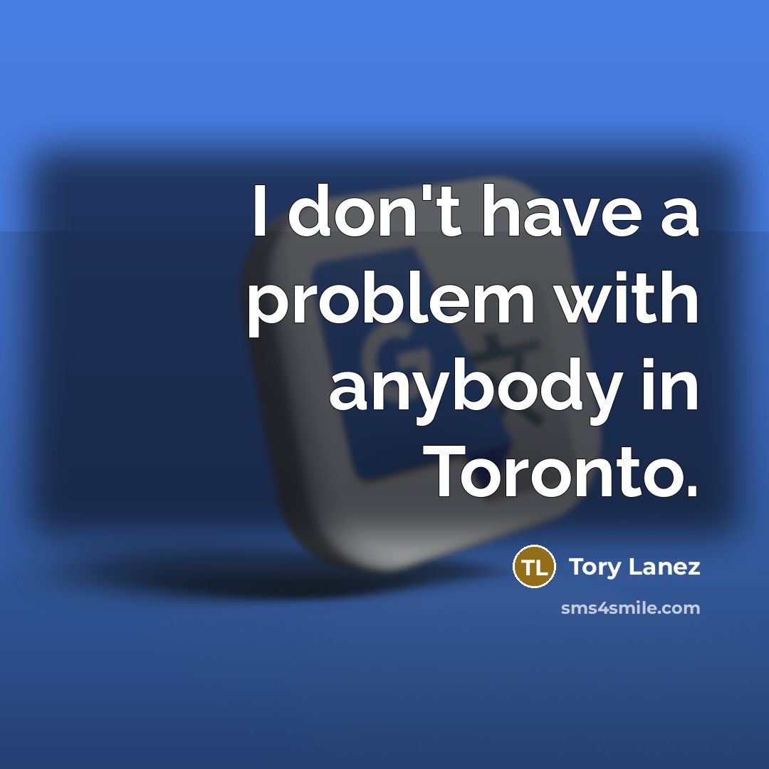 “I don't have a problem with anybody in Toronto.…” quote by Tory Lanez