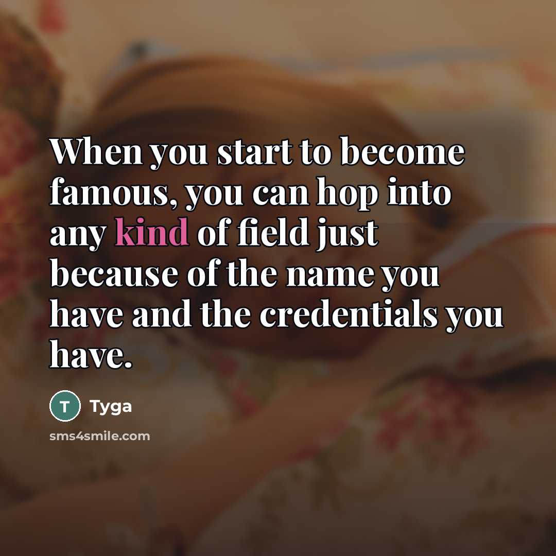 “When you start to become famous, you can hop into…” quote by Tyga