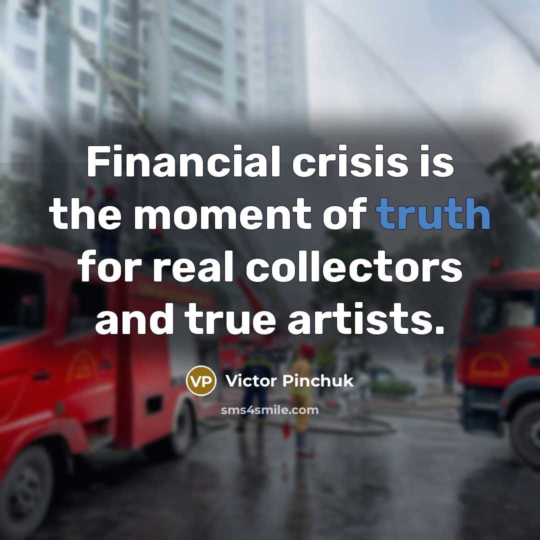 “Financial crisis is the moment of truth for real collectors…” quote by Victor Pinchuk