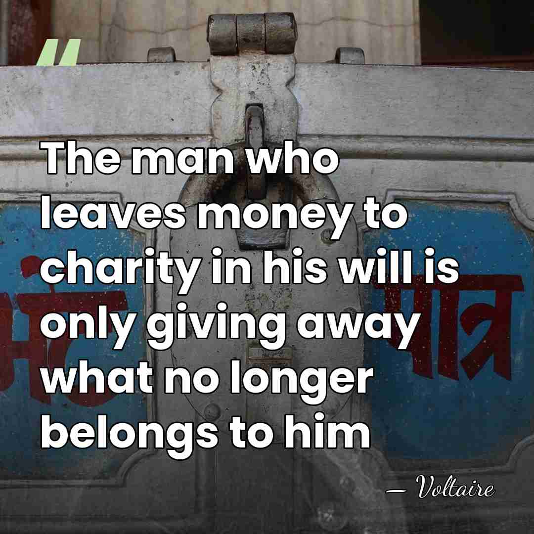 The man who leaves money to charity in his will is only&hellip; - Voltaire