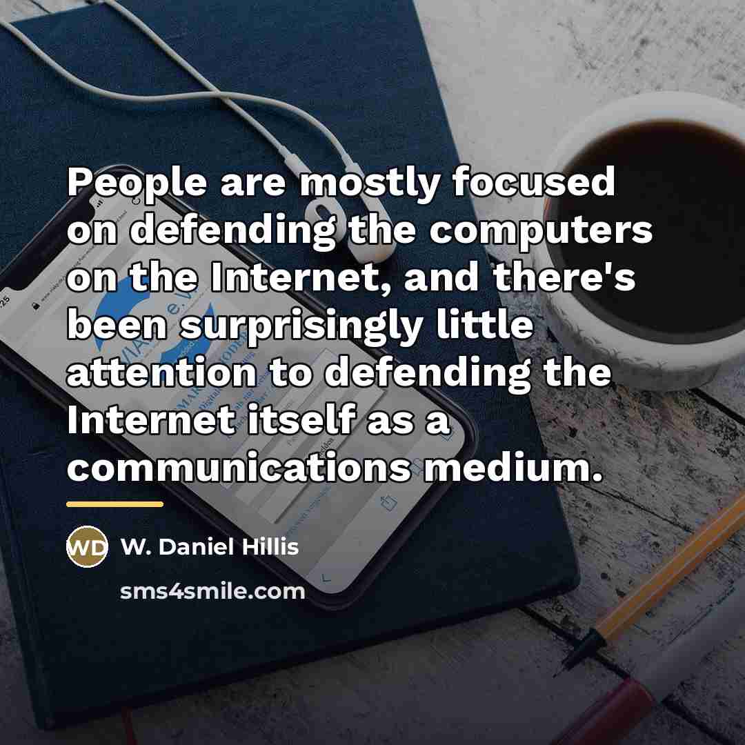 “People are mostly focused on defending the computers on the…” quote by W. Daniel Hillis