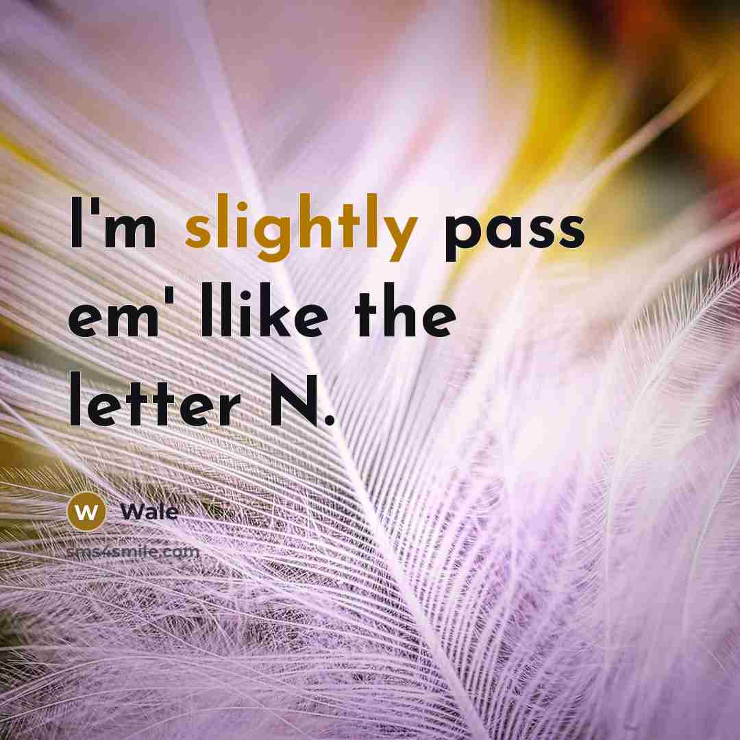 “I'm slightly pass em' llike the letter N.” quote by Wale