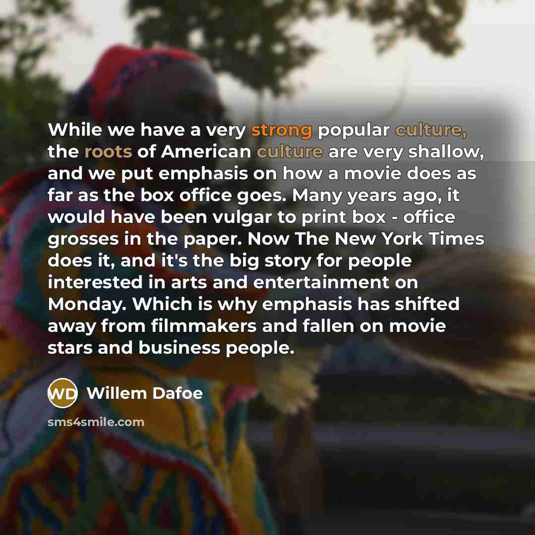 “While we have a very strong popular culture, the roots…” quote by Willem Dafoe