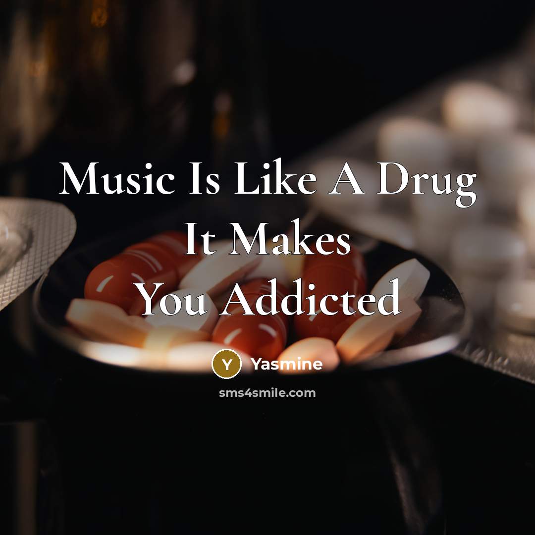 “Music Is Like A Drug It Makes You Addicted” quote by Yasmine