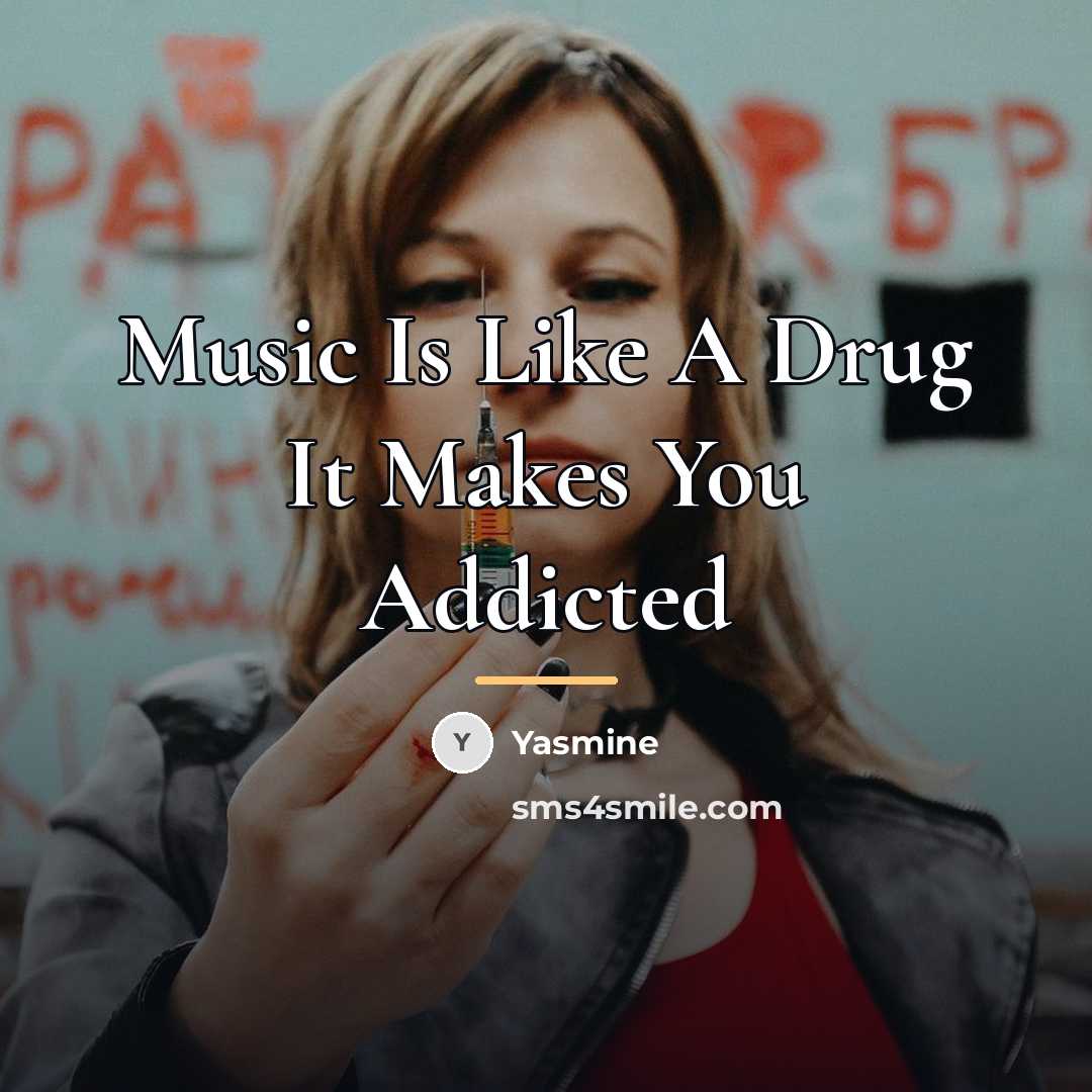 “Music Is Like A Drug It Makes You Addicted…” quote by Yasmine