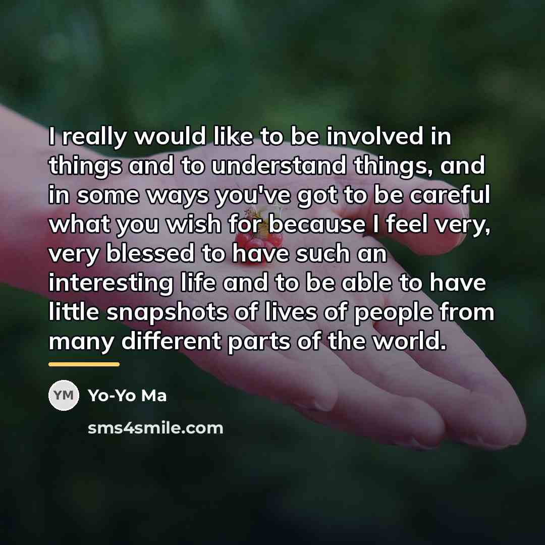 “I really would like to be involved in things and…” quote by Yo-Yo Ma