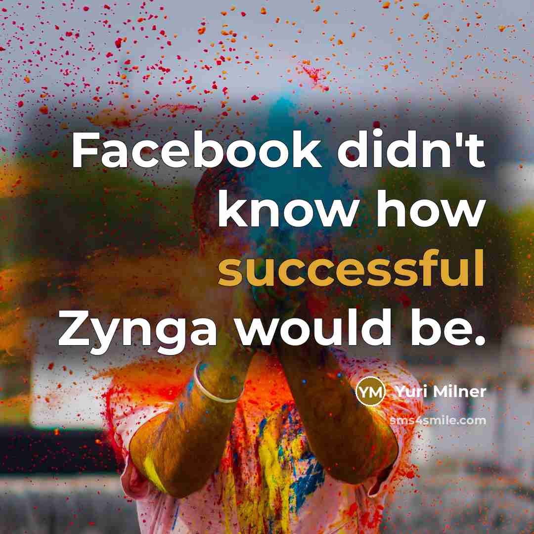 “Facebook didn't know how successful Zynga would be.…” quote by Yuri Milner