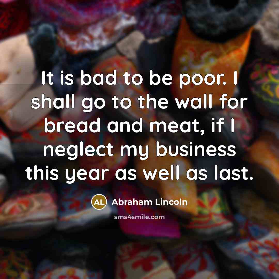 “It is bad to be poor. I shall go to…” quote by Abraham Lincoln